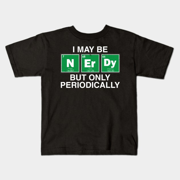 I may be NerDy But only periodically., Kids T-Shirt by jqkart